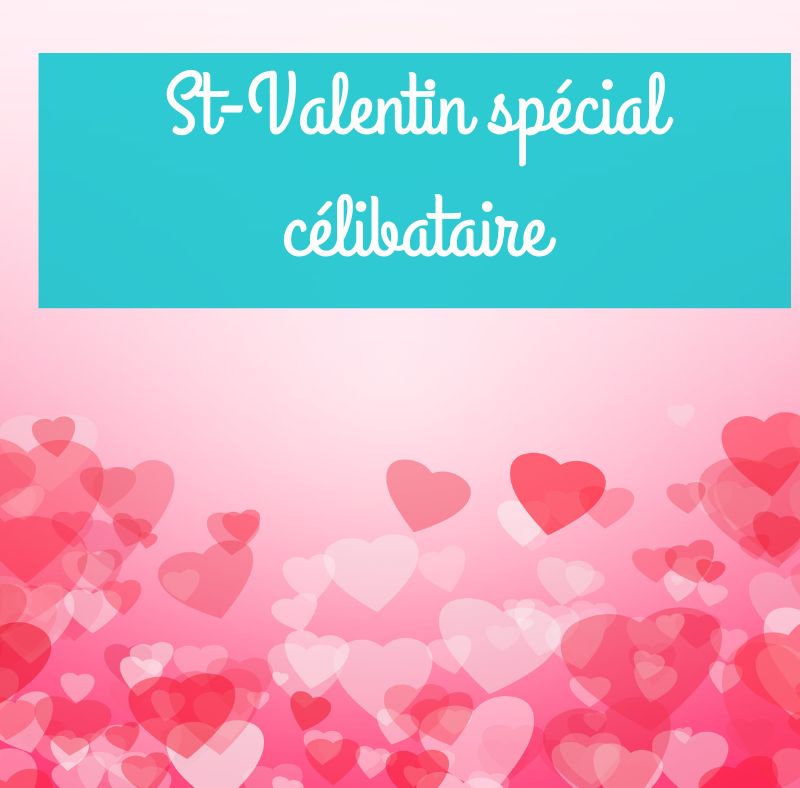14 février : St-Valentin spécial célibataire!